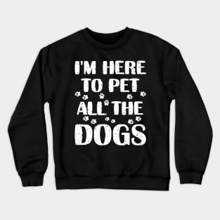 I'm Here To Pet All The Dogs Crewneck Sweatshirt